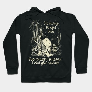 I'll Always Be Right There Even Though I'm Leavin', I Ain't Goin' Nowhere Boot hat Cowgirl Hoodie